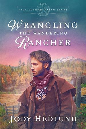 Wrangling the Wandering Rancher: A Sweet Historical Romance by Jody Hedlund