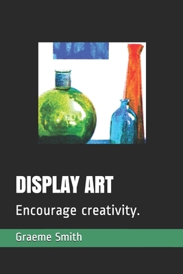 Display Art: Encourage creativity. by Graeme Smith