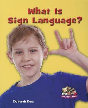 What Is Sign Language? by Deborah Ann Kent