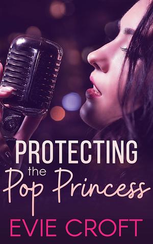 Protecting the Pop Princess by Evie Croft