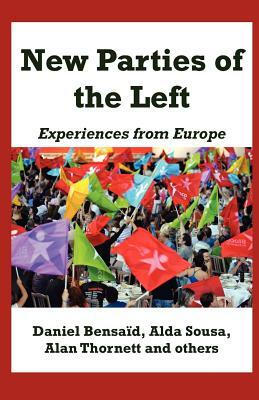 New Parties of the Left: Experiences from Europe by Alda Sousa, Daniel Bensaid, Alan Thornett