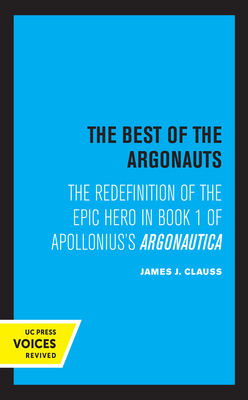 The Best of the Argonauts: The Redefinition of the Epic Hero in Book One of Apollonius' Argonautica by James J. Clauss
