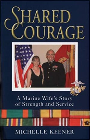 Shared Courage: A Marine Wife's Story of Strength and Service by Bryan McCoy, Michelle Keener