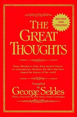 The Great Thoughts, Revised and Updated: From Abelard to Zola, from Ancient Greece to Contemporary America, the Ideas That Have Shaped the History of by George Seldes