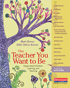 The Teacher You Want to Be: Essays about Children, Learning, and Teaching by Ellin Oliver Keene, Matt Glover, Alfie Kohn