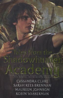 Tales from the Shadowhunter Academy by Cassandra Clare, Robin Wasserman, Maureen Johnson, Sarah Rees Brennan