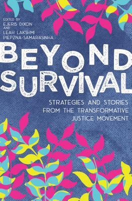 Beyond Survival: Strategies and Stories from the Transformative Justice Movement by Leah Lakshmi Piepzna-Samarasinha, Ejeris Dixon