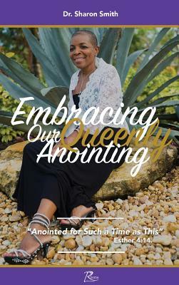 Embracing Our Queenly Anointing: Anointed for such a Time as This by Sharon Smith
