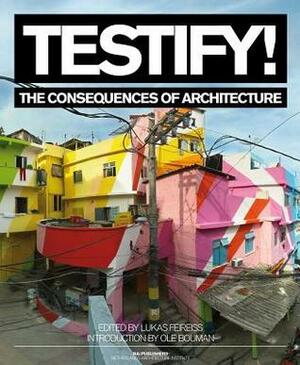 Testify! the Consequences of Architecture by Ole Bouman, Lukas Feireiss