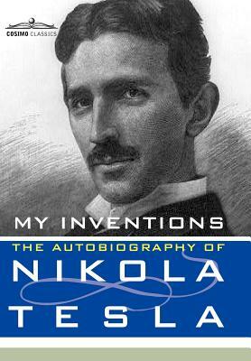 My Inventions: The Autobiography of Nikola Tesla by Nikola Tesla