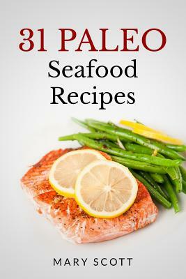 31 Paleo Seafood Recipes by Mary R. Scott