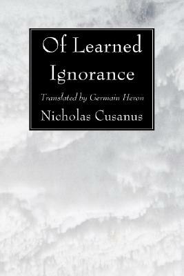 Of Learned Ignorance by Nicholas Cusanus