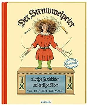 Der Struwwelpeter: Lustige Geschichten und drollige Bilder: Originalfassung von 1845 by Heinrich Hoffmann