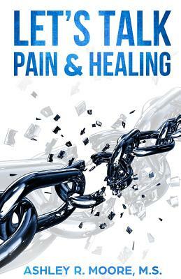 Let's Talk Pain & Healing by Ashley Moore