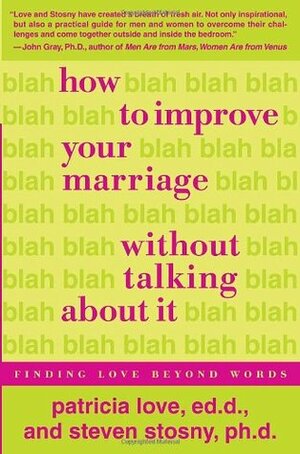 How to Improve Your Marriage Without Talking About It: Finding Love Beyond Words by Patricia Love, Steven Stosny