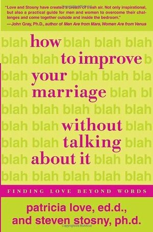 How to Improve Your Marriage Without Talking About It: Finding Love Beyond Words by Steven Stosny, Patricia Love