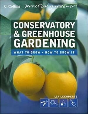 Conservatory And Greenhouse Gardening by Lia Leendertz
