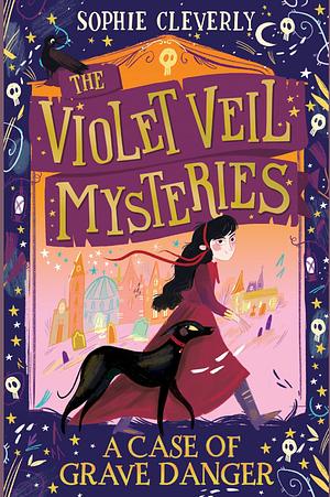 A Case of Grave Danger (the Violet Veil Mysteries) by Sophie Cleverly