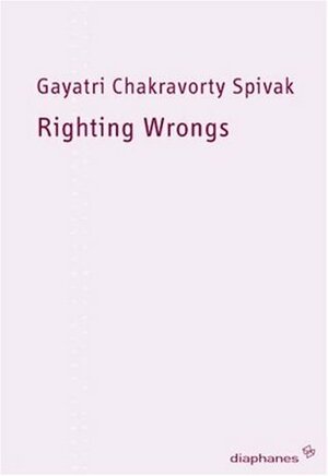 Righting Wrongs - Unrecht richten by Gayatri Chakravorty Spivak