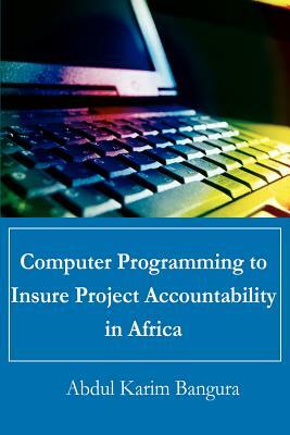 Computer Programming to Insure Project Accountability in Africa by Abdul Karim Bangura