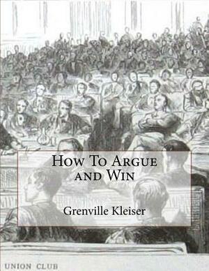 How To Argue and Win by Grenville Kleiser