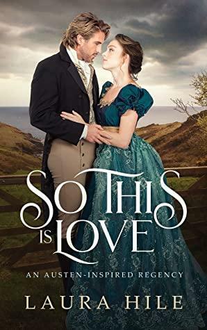 So This Is Love: An Austen-Inspired Sweet Regency Adventure by Laura Hile