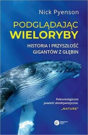 Podglądając wieloryby. Historia i przyszłość gigantów z głębin by Nick Pyenson