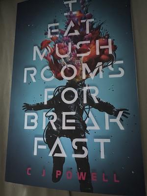 I Eat Mushrooms For Breakfast by C J Powell