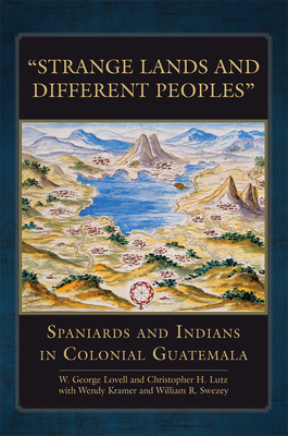 "strange Lands and Different Peoples", Volume 271: Spaniards and Indians in Colonial Guatemala by W. George Lovell, Christopher H. Lutz