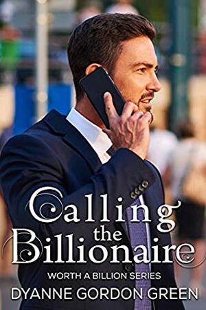 Calling the Billionaire (Worth a Billion Book 5) by Dyanne Gordon Green