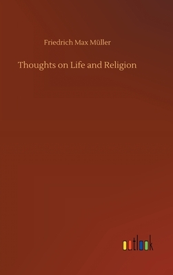Thoughts on Life and Religion by Friedrich Max Müller