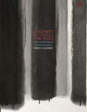 Gardner's Art Through the Ages: A Concise Global History by Fred S. Kleiner