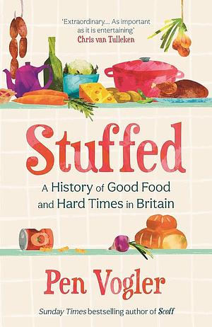 Stuffed: A History of Good Food and Hard Times in Britain by Pen Vogler