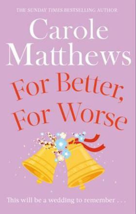 For Better, For Worse: The hilarious rom-com from the Sunday Times bestseller by Carole Matthews