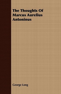 The Thoughts of Marcus Aurelius Antoninus by George Long