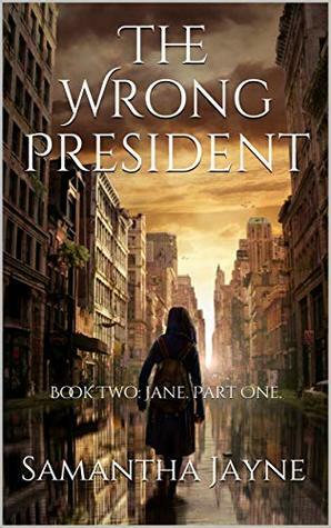 The Wrong President: Book Two Jane. Part One by Samantha Jayne