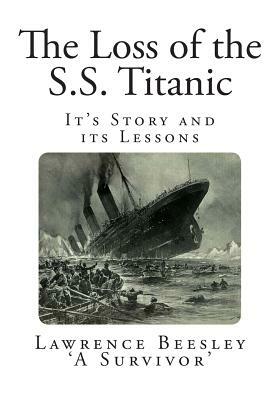The Loss of the S.S. Titanic: It's Story and its Lessons by Lawrence Beesley