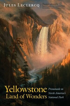 Yellowstone, Land of Wonders: Promenade in North America's National Park by Suzanne Cane, Jules Leclercq, Janet Chapple, Lee H. Whittlesey