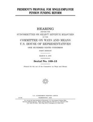 President's proposal for single-employer pension funding reform by Committee on Ways and Means (house), United States House of Representatives, United State Congress