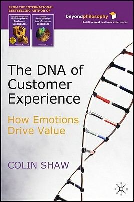 The DNA of Customer Experience: How Emotions Drive Value by C. Shaw