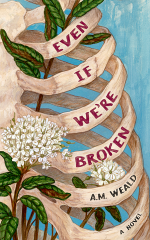 Even If We're Broken by A.M. Weald