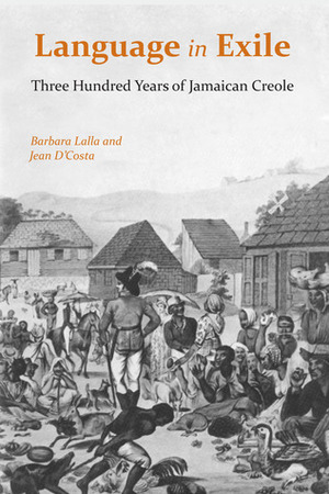 Language in Exile: Three Hundred Years of Jamaican Creole by Jean D'Costa, Barbara Lalla