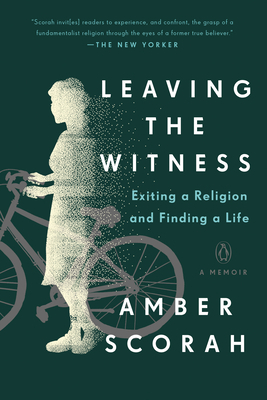 Leaving the Witness: Exiting a Religion and Finding a Life by Amber Scorah