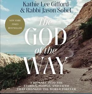 The God of the Way: A Journey into the Stories, People, and Faith That Changed the World Forever by Kathie Lee Gifford, Rabbi Jason Sobel