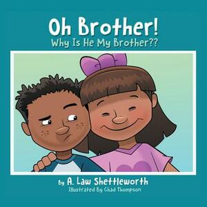 Oh, Brother, Why Is He My Brother? by A. Law Shettleworth