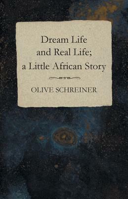 Dream Life and Real Life; a Little African Story by Olive Schreiner