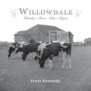 Willowdale: Yesterday's Farms, Today's Legacy by Scott Kennedy