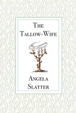 The Tallow-Wife by Angela Slatter