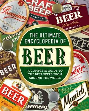 The Ultimate Encyclopedia of Beer: A Complete Guide to the Best Beers from Around the World by Bill Yenne