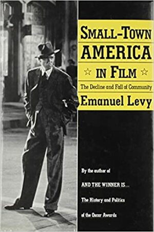 Small-Town America in Film: The Decline and Fall of Community by Emanuel Levy